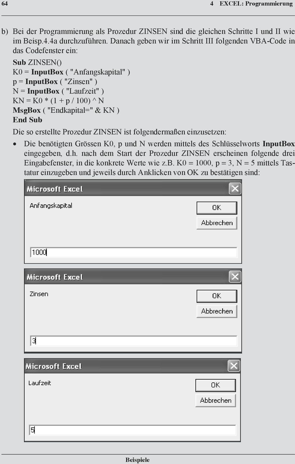 p / 100) ^ N MsgBox ( "Endkapital=" & KN ) End Sub Die so erstellte Prozedur ZINSEN ist folgendermaßen einzusetzen: Die benötigten Grössen K0, p und N werden mittels des Schlüsselworts