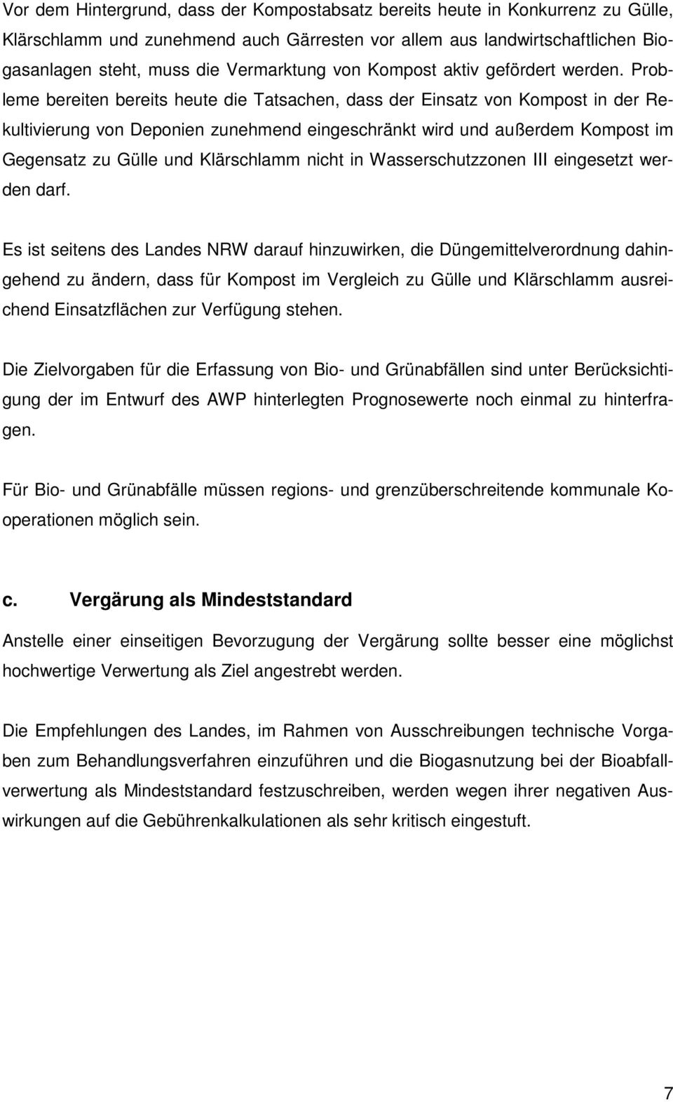 Probleme bereiten bereits heute die Tatsachen, dass der Einsatz von Kompost in der Rekultivierung von Deponien zunehmend eingeschränkt wird und außerdem Kompost im Gegensatz zu Gülle und Klärschlamm