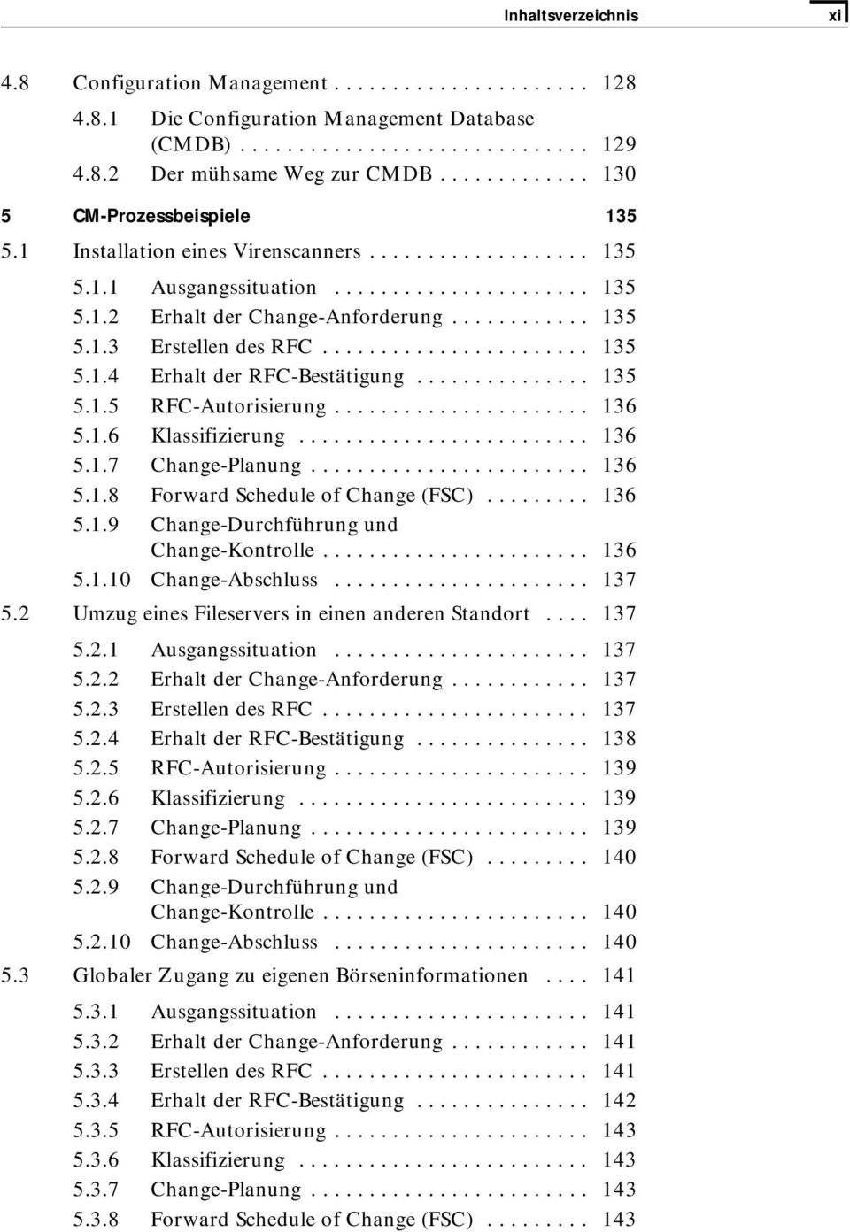 ...................... 135 5.1.4 Erhalt der RFC-Bestätigung............... 135 5.1.5 RFC-Autorisierung...................... 136 5.1.6 Klassifizierung......................... 136 5.1.7 Change-Planung.