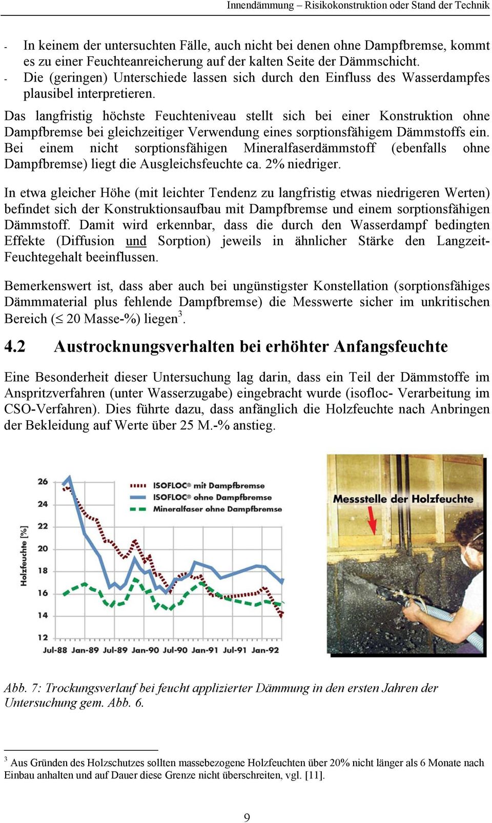 Das langfristig höchste Feuchteniveau stellt sich bei einer Konstruktion ohne Dampfbremse bei gleichzeitiger Verwendung eines sorptionsfähigem Dämmstoffs ein.