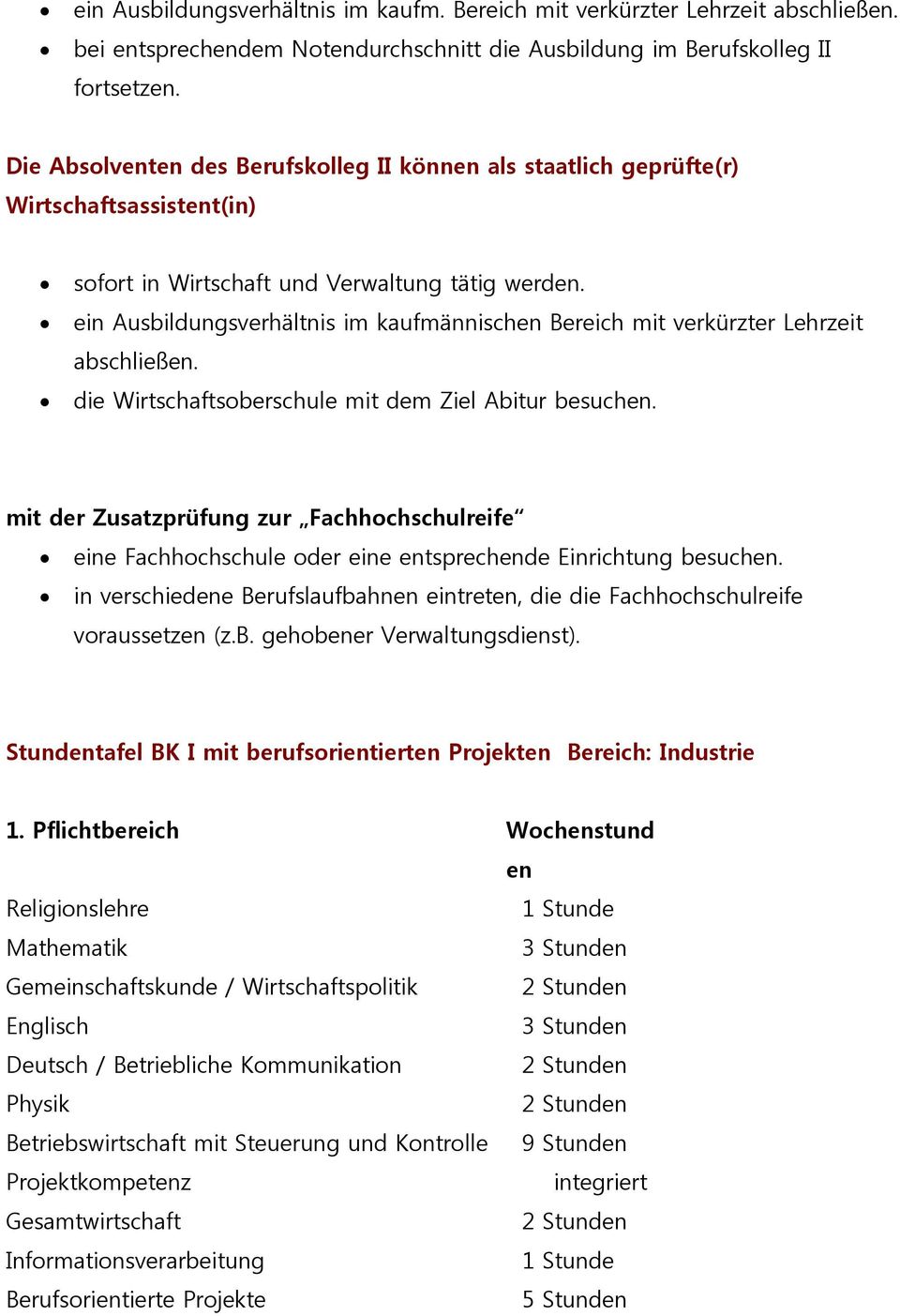 ein Ausbildungsverhältnis im kaufmännischen Bereich mit verkürzter Lehrzeit abschließen. die Wirtschaftsoberschule mit dem Ziel Abitur besuchen.