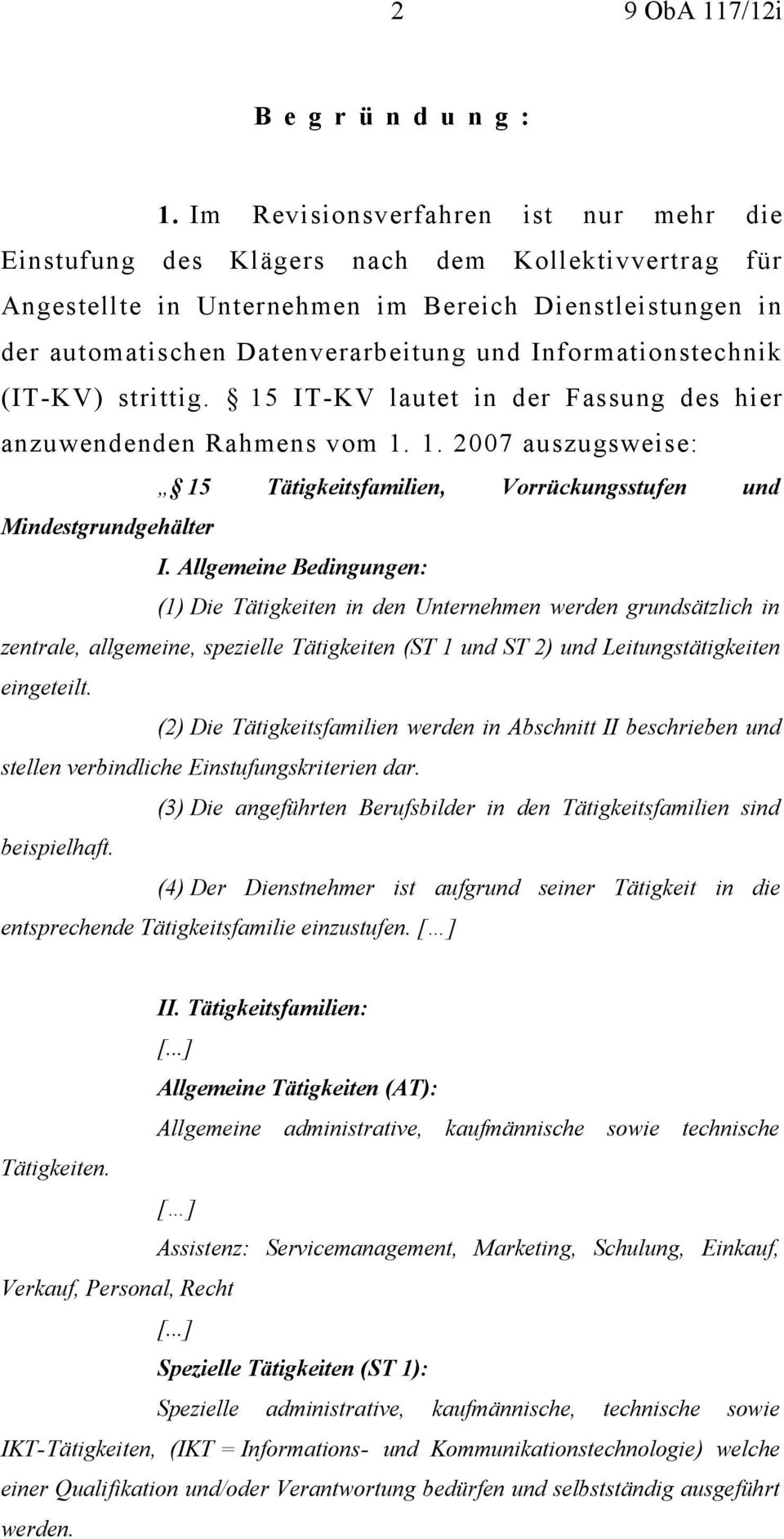 Informationstechnik (IT-KV) strittig. 15 IT-KV lautet in der Fassung des hier anzuwendenden Rahmens vom 1. 1. 2007 auszugsweise: 15 Tätigkeitsfamilien, Vorrückungsstufen und Mindestgrundgehälter I.