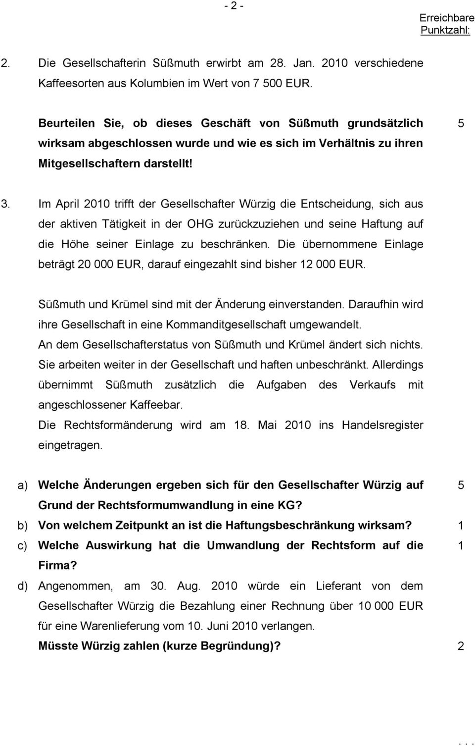 Im April 2010 trifft der Gesellschafter Würzig die Entscheidung, sich aus der aktiven Tätigkeit in der OHG zurückzuziehen und seine Haftung auf die Höhe seiner Einlage zu beschränken.