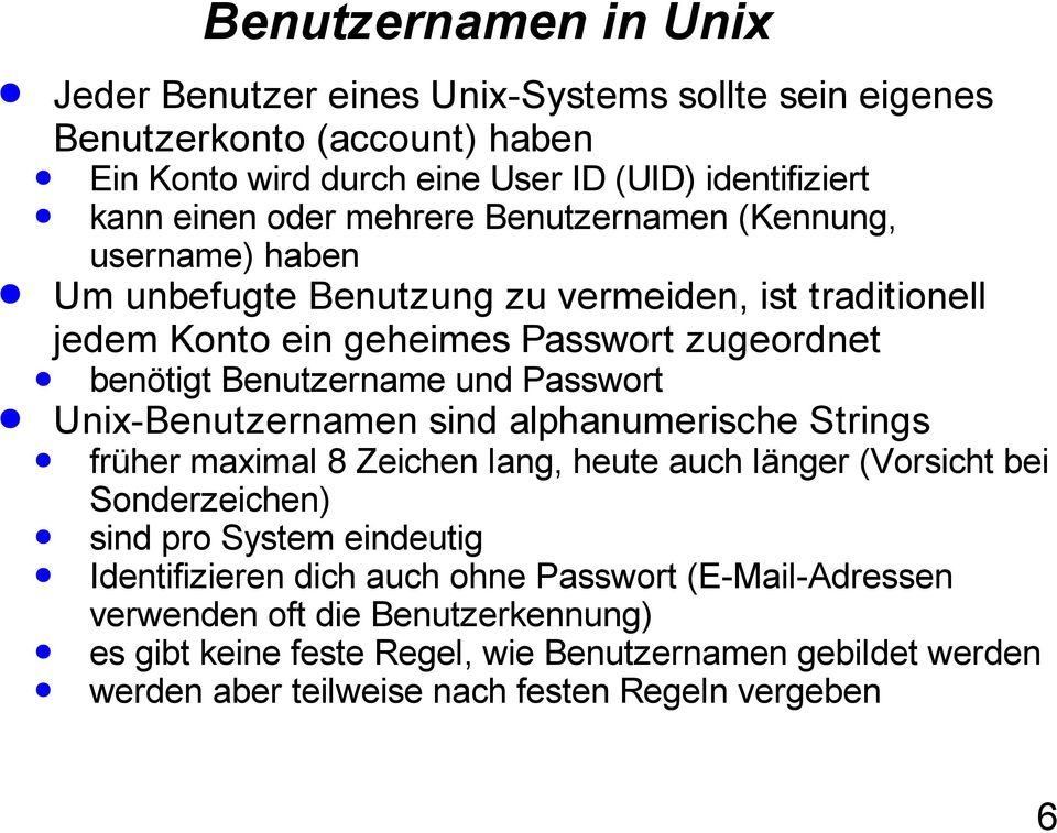 Passwort Unix-Benutzernamen sind alphanumerische Strings früher maximal 8 Zeichen lang, heute auch länger (Vorsicht bei Sonderzeichen) sind pro System eindeutig Identifizieren