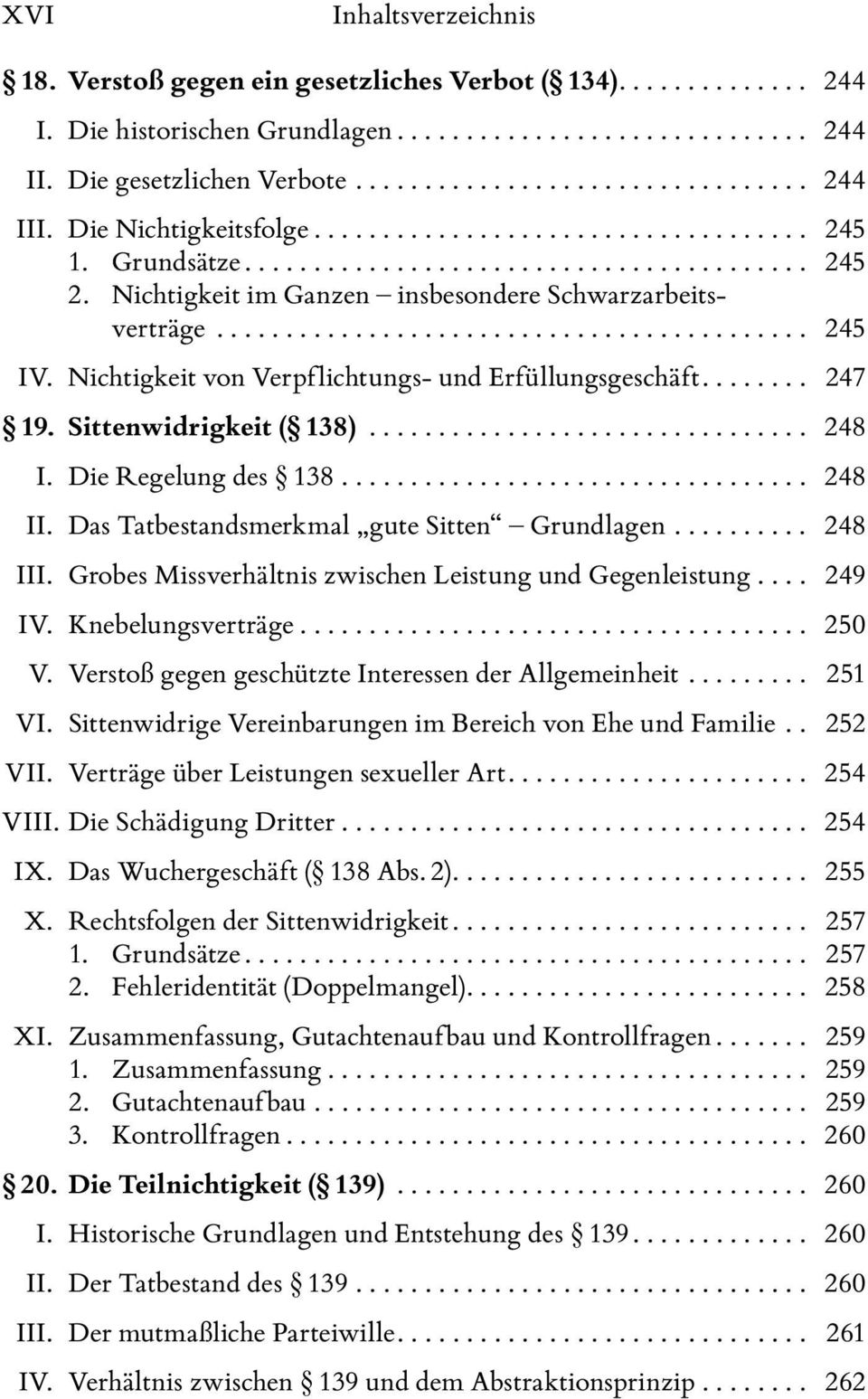 Die Regelung des 138... 248 II. Das Tatbestandsmerkmal gute Sitten Grundlagen... 248 III. Grobes Missverhältnis zwischen Leistung und Gegenleistung... 249 IV. Knebelungsverträge... 250 V.