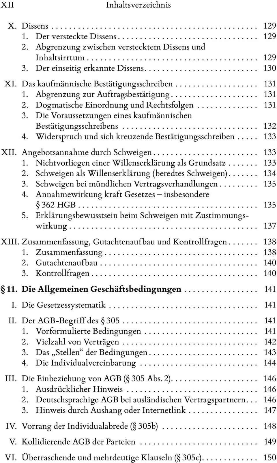 Die Voraussetzungen eines kaufmännischen Bestätigungsschreibens... 132 4. Widerspruch und sich kreuzende Bestätigungsschreiben... 133 XII. Angebotsannahme durch Schweigen... 133 1.