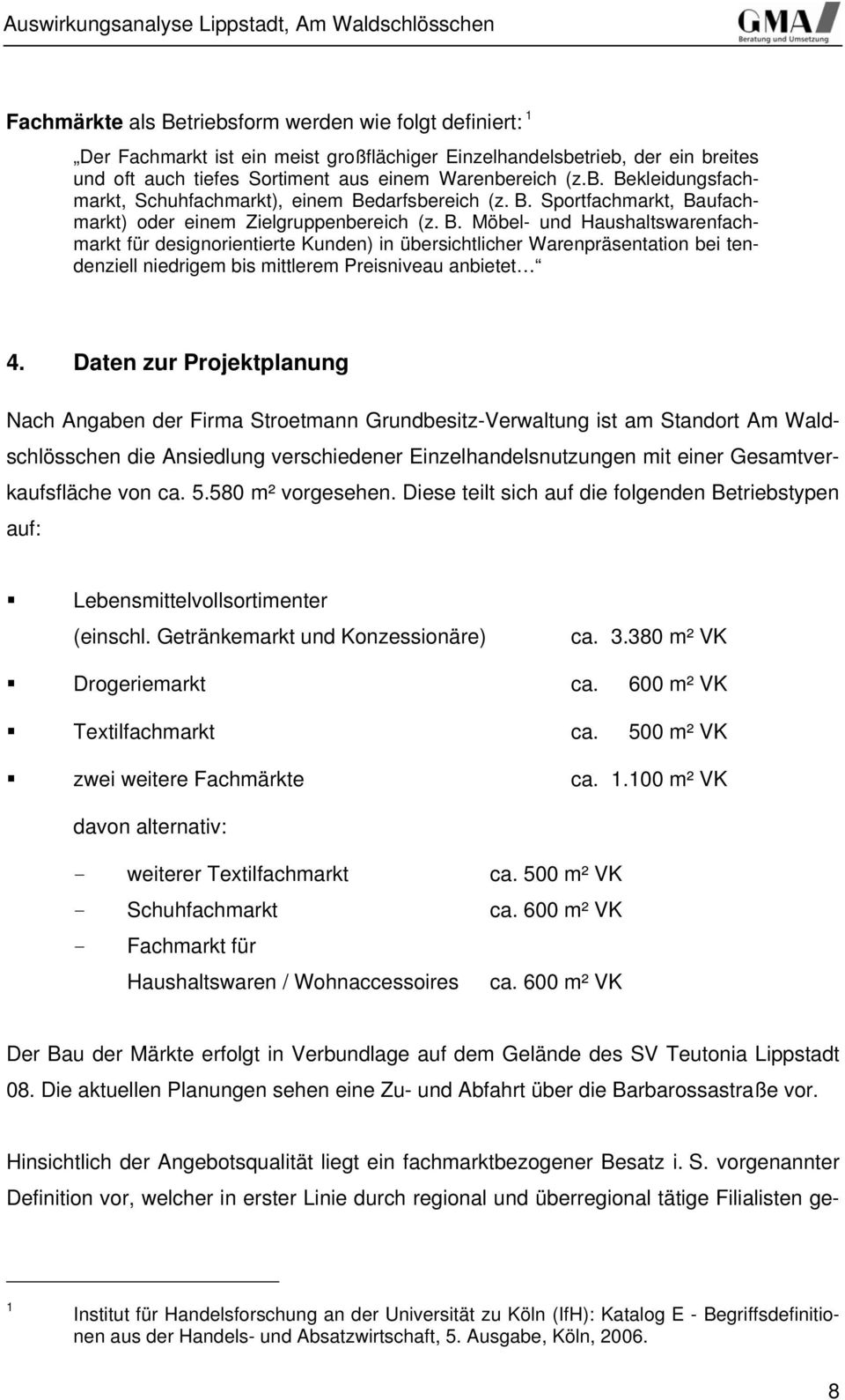 Daten zur Projektplanung Nach Angaben der Firma Stroetmann Grundbesitz-Verwaltung ist am Standort Am Waldschlösschen die Ansiedlung verschiedener Einzelhandelsnutzungen mit einer Gesamtverkaufsfläche
