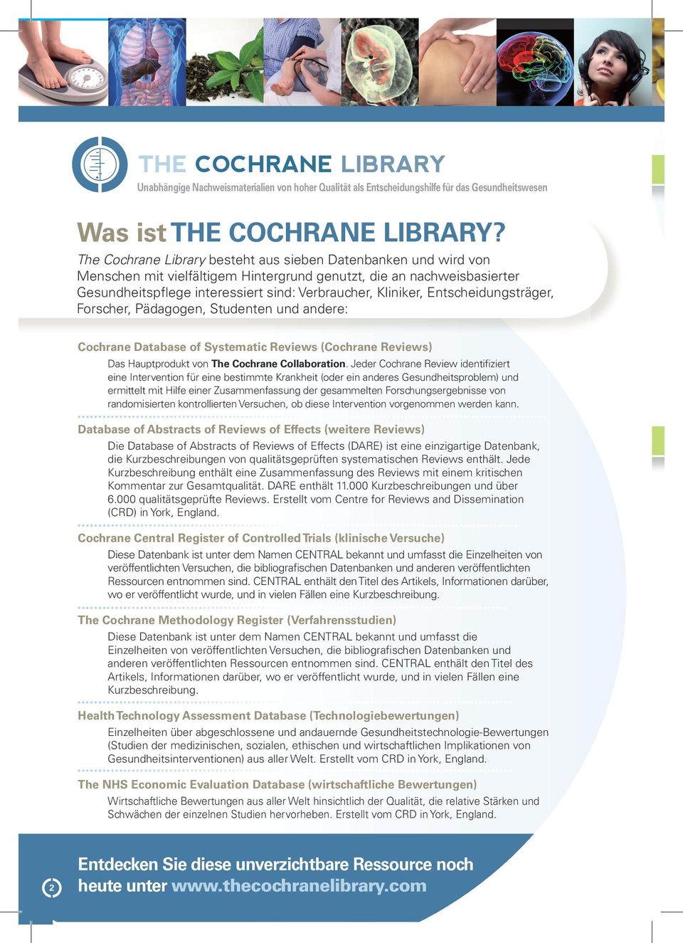 Entscheidungsträger, Forscher, Pädagogen, Studenten und andere: Cochrane Database of Systematic Reviews (Cochrane Reviews) Das Hauptprodukt von The Cochrane Collaboration.