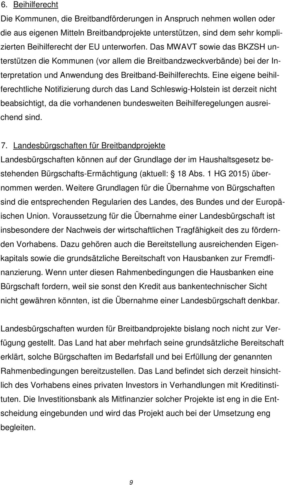 Eine eigene beihilferechtliche Notifizierung durch das Land Schleswig-Holstein ist derzeit nicht beabsichtigt, da die vorhandenen bundesweiten Beihilferegelungen ausreichend sind. 7.