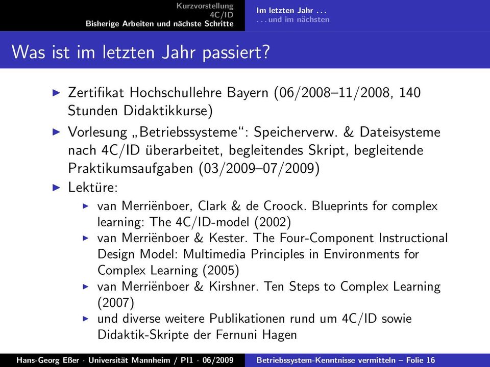 Blueprints for complex learning: The -model (2002) van Merriënboer & Kester.