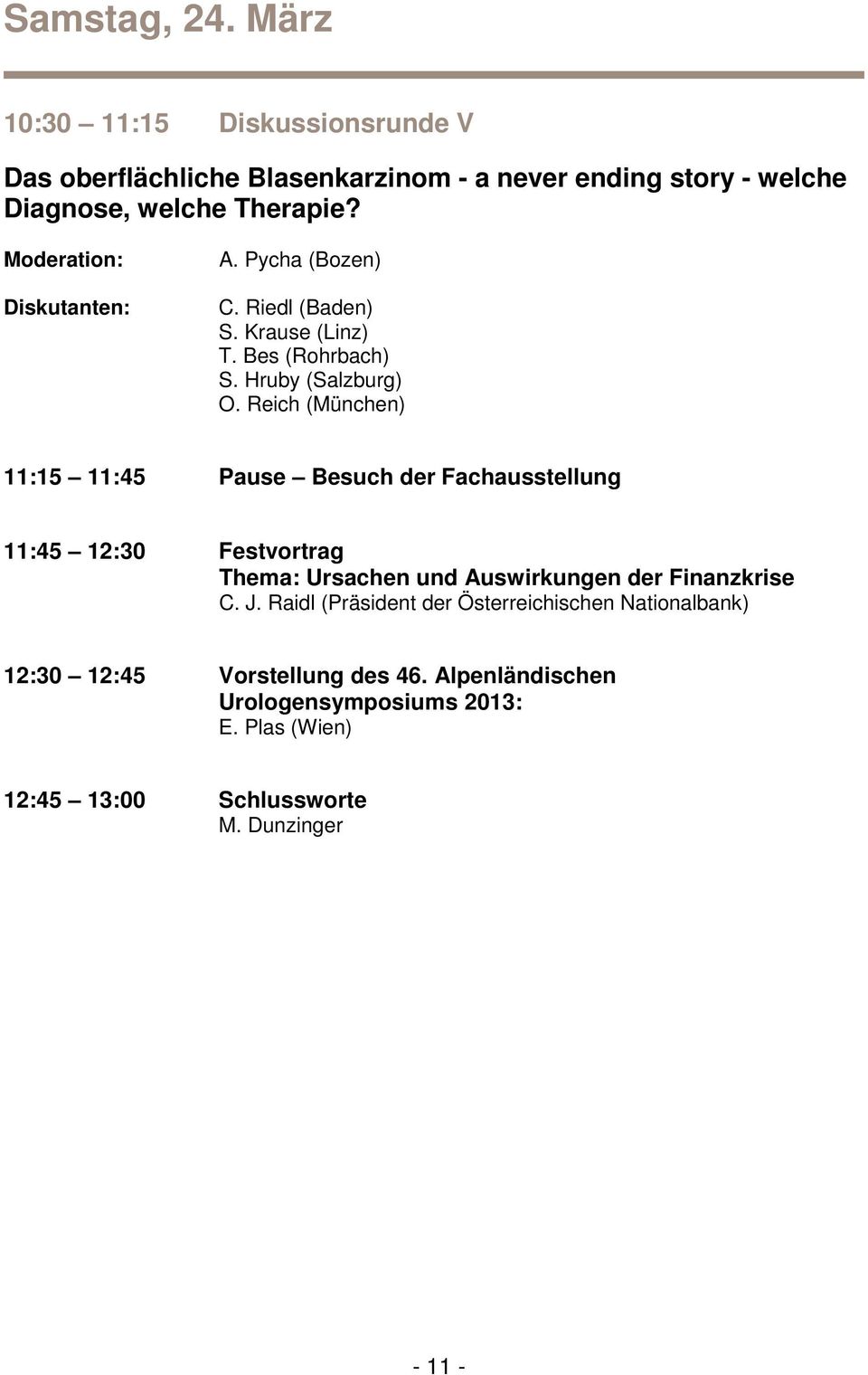 Reich (München) 11:15 11:45 Pause Besuch der Fachausstellung 11:45 12:30 Festvortrag Thema: Ursachen und Auswirkungen der Finanzkrise C. J.