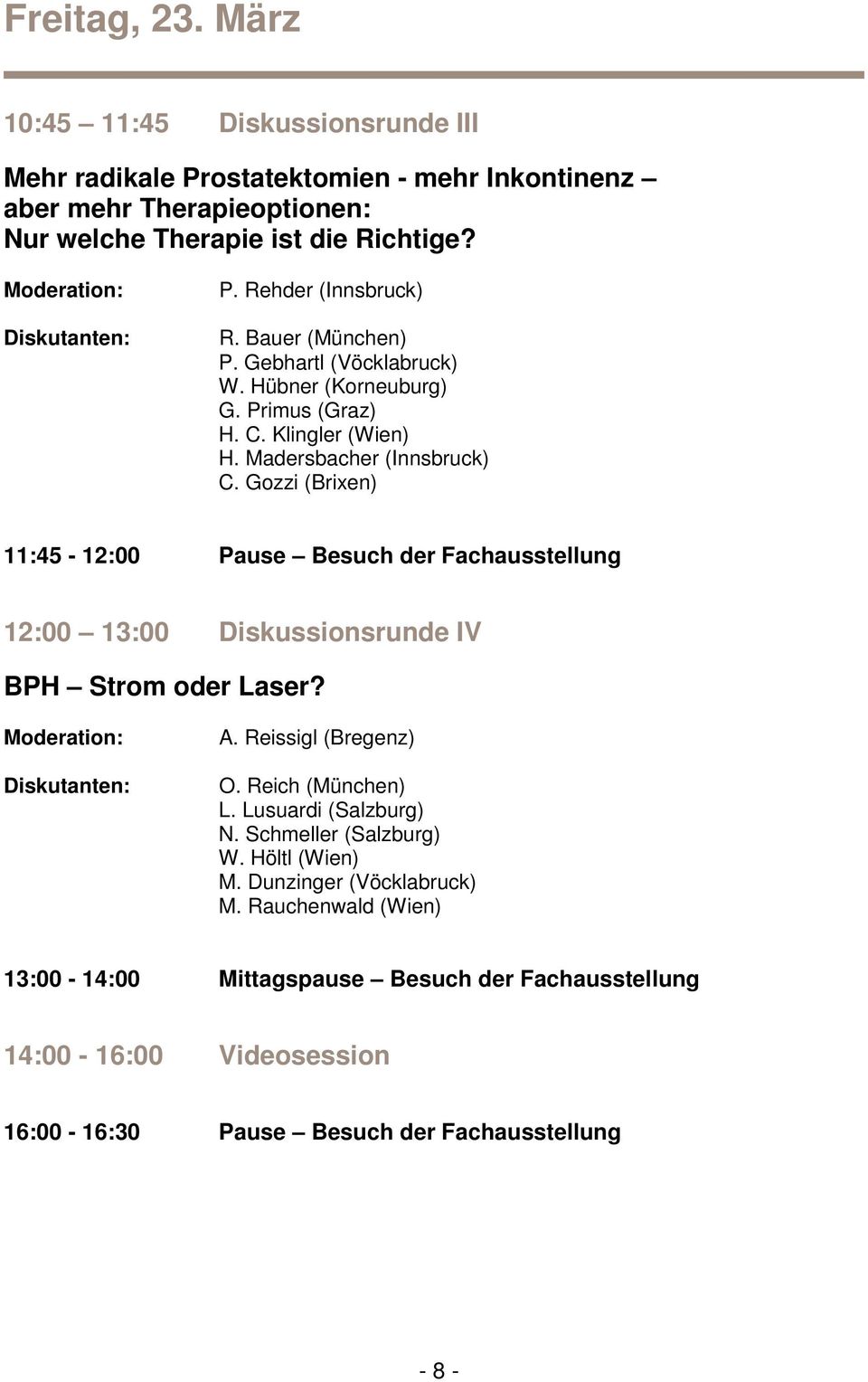 Gozzi (Brixen) 11:45-12:00 Pause Besuch der Fachausstellung 12:00 13:00 Diskussionsrunde IV BPH Strom oder Laser? Moderation: Diskutanten: A. Reissigl (Bregenz) O. Reich (München) L.