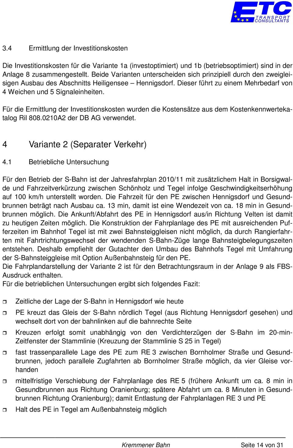 Für die Ermittlung der Investitionskosten wurden die Kostensätze aus dem Kostenkennwertekatalog Ril 808.0210A2 der DB AG verwendet. 4 Variante 2 (Separater Verkehr) 4.