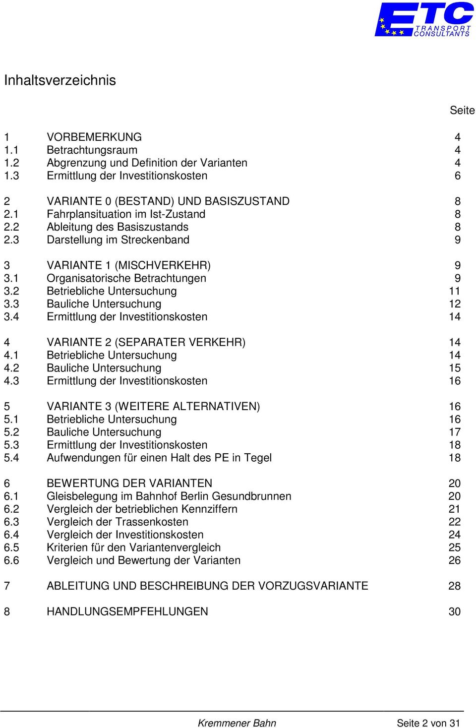 2 Betriebliche Untersuchung 11 3.3 Bauliche Untersuchung 12 3.4 Ermittlung der Investitionskosten 14 4 VARIANTE 2 (SEPARATER VERKEHR) 14 4.1 Betriebliche Untersuchung 14 4.