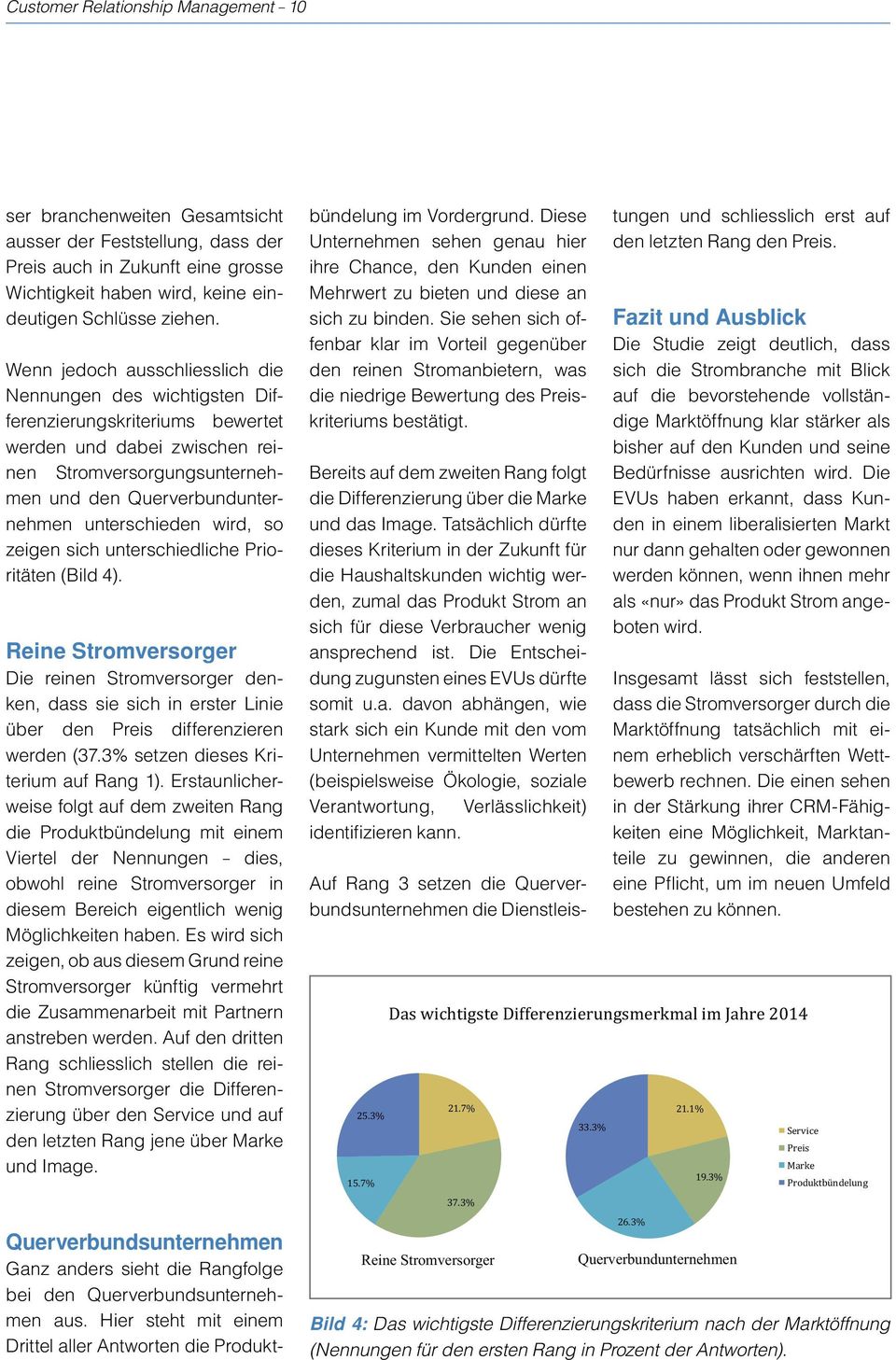 wird, so zeigen sich unterschiedliche Prioritäten (Bild 4). Reine Stromversorger Die reinen Stromversorger denken, dass sie sich in erster Linie über den Preis differenzieren werden (37.