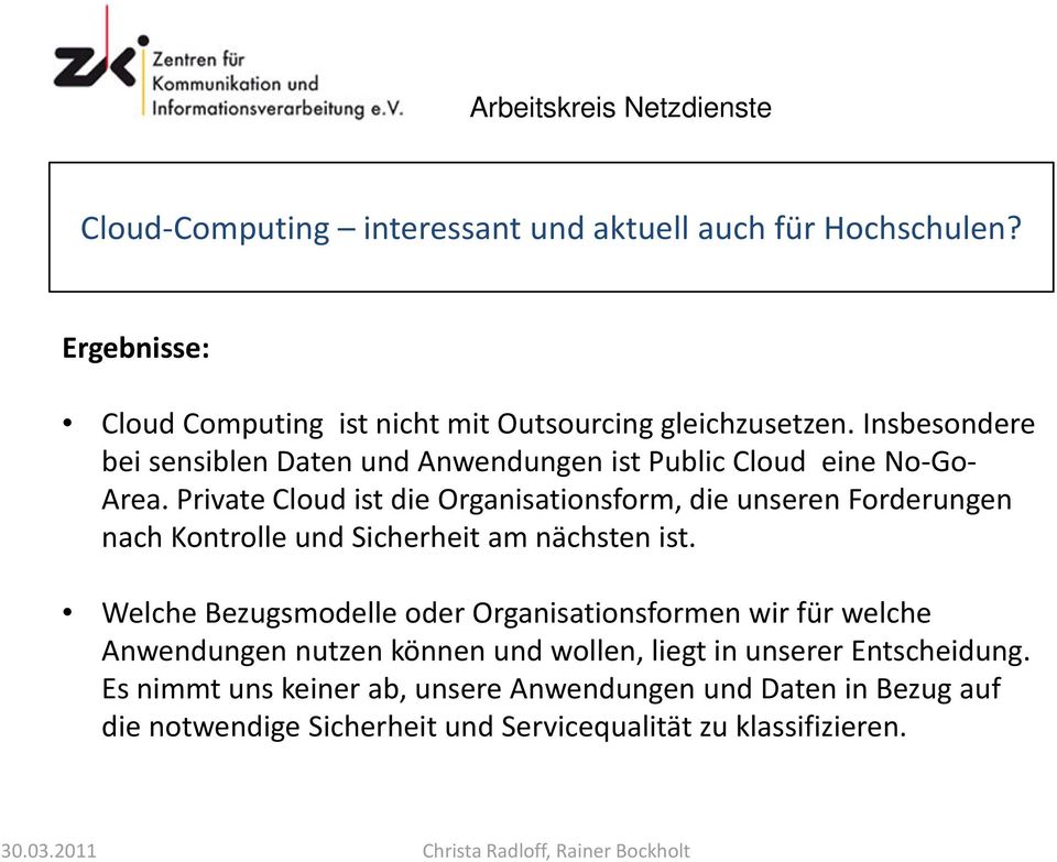 Private Cloud ist die Organisationsform, die unseren Forderungen nach Kontrolle und Sicherheit am nächsten ist.