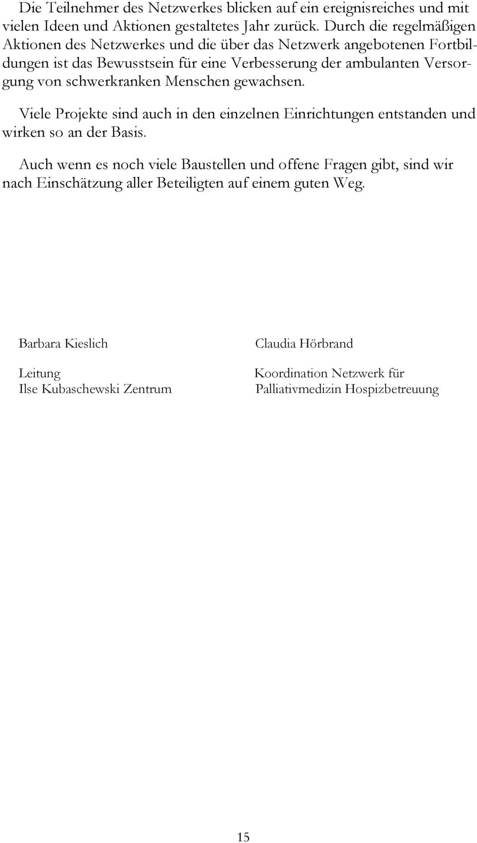 von schwerkranken Menschen gewachsen. Viele Projekte sind auch in den einzelnen Einrichtungen entstanden und wirken so an der Basis.