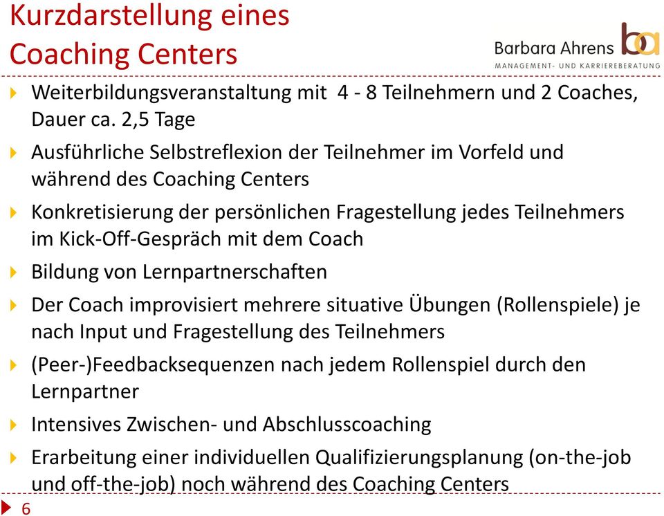 Kick-Off-Gespräch mit dem Coach Bildung von Lernpartnerschaften Der Coach improvisiert mehrere situative Übungen (Rollenspiele) je nach Input und Fragestellung des