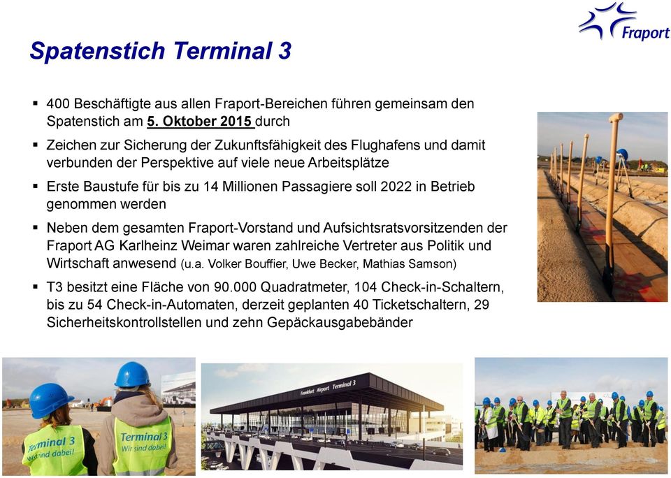 Passagiere soll 2022 in Betrieb genommen werden Neben dem gesamten Fraport-Vorstand und Aufsichtsratsvorsitzenden der Fraport AG Karlheinz Weimar waren zahlreiche Vertreter aus Politik