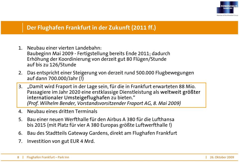 Das entspricht einer Steigerung von derzeit rund 500.000 Flugbewegungen auf dann 700.000/Jahr (!) 3. Damit wird Fraport in der Lage sein, für die in Frankfurt erwarteten 88 Mio.