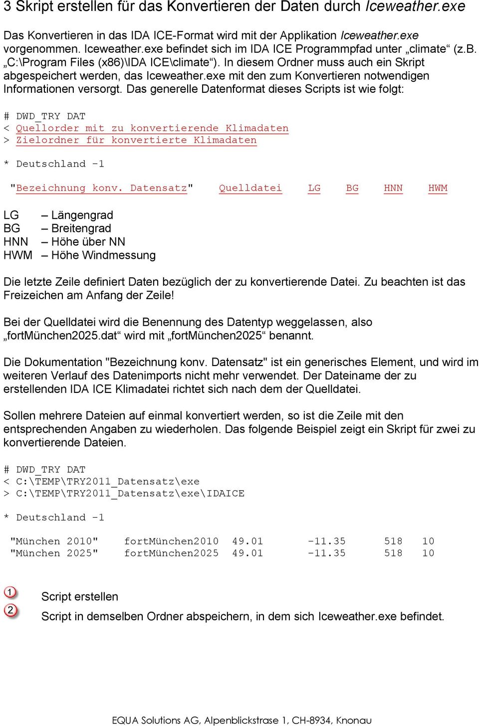 Das generelle Datenformat dieses Scripts ist wie folgt: # DWD_TRY DAT < Quellorder mit zu konvertierende Klimadaten > Zielordner für konvertierte Klimadaten * Deutschland -1 "Bezeichnung konv.