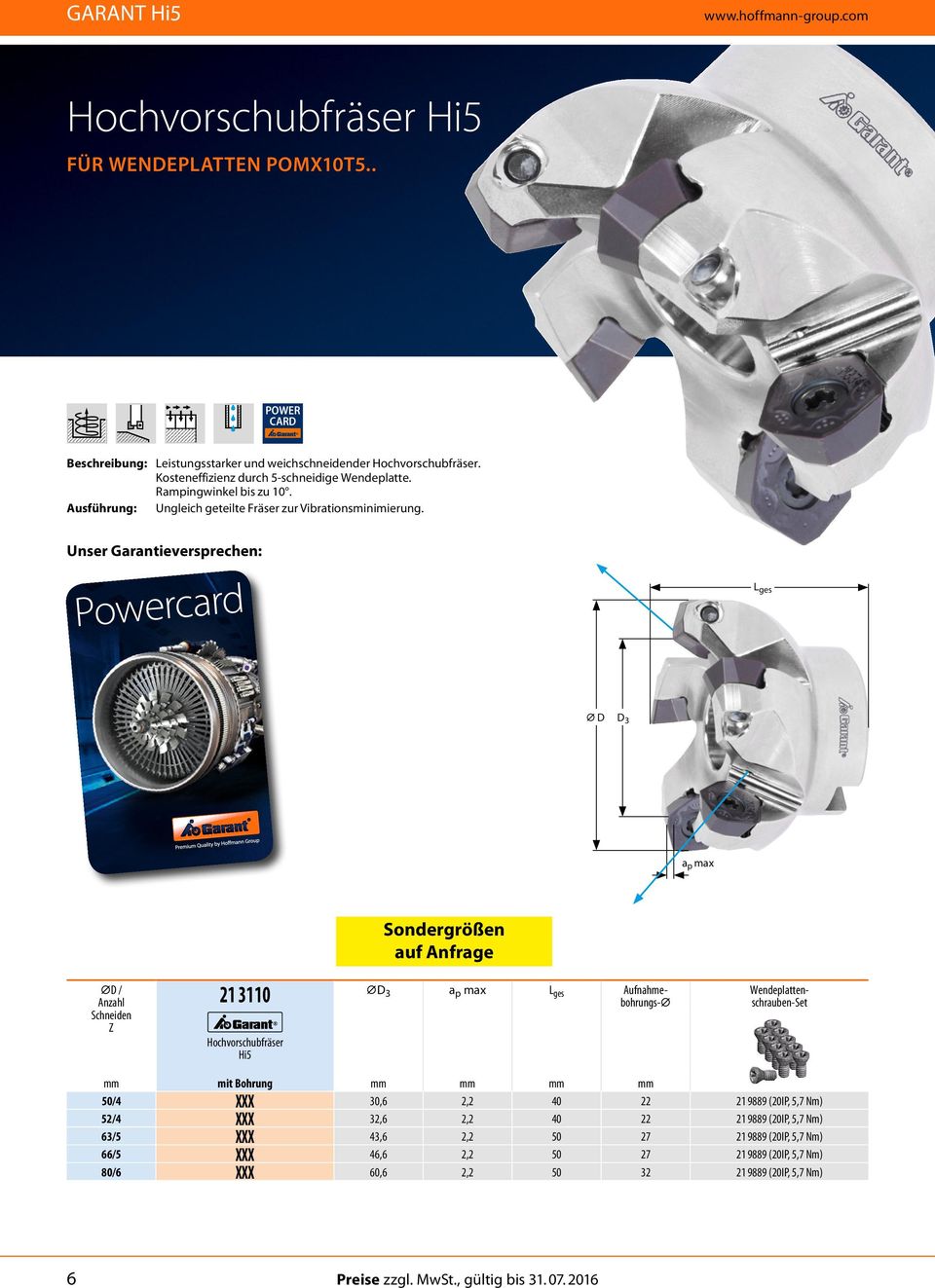 Unser Garantieversprechen: Powercard L ges D D 3 a p max D / Anzahl Schneiden Z 21 3110 D 3 a p max L ges Aufnahmebohrungs- Hochvorschubfräser Hi5 Sondergrößen auf Anfrage Wendeplattenschrauben-Set