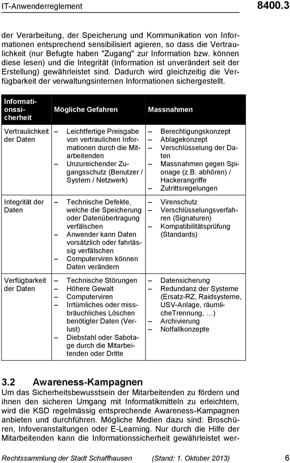 Dadurch wird gleichzeitig die Verfügbarkeit der verwaltungsinternen Informationen sichergestellt.