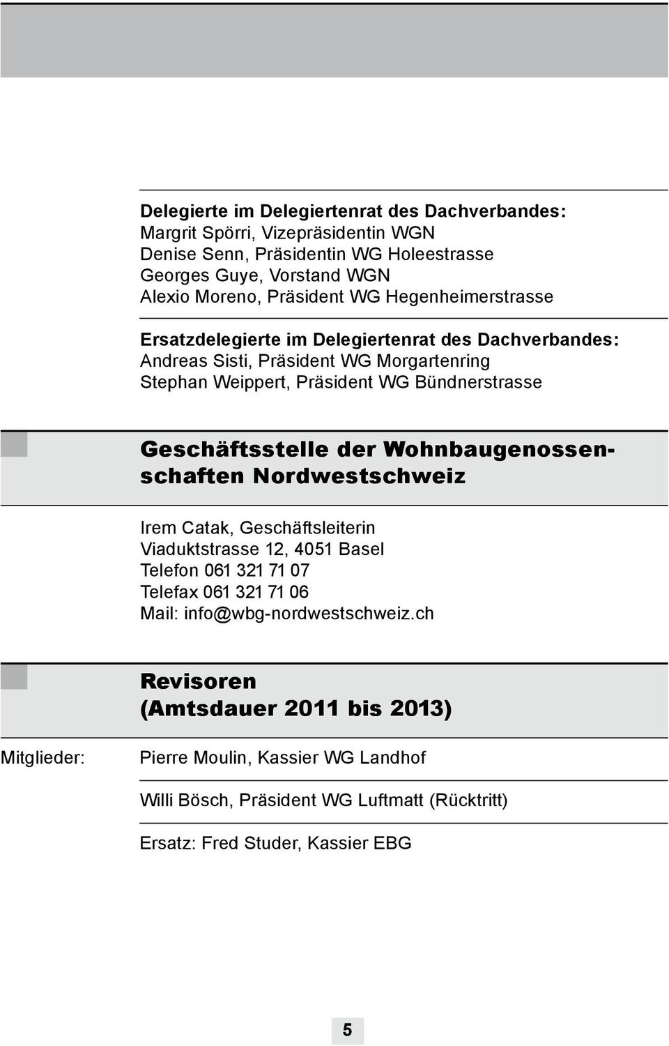 Geschäftsstelle der Wohnbaugenossenschaften Nordwestschweiz Irem Catak, Geschäftsleiterin Viaduktstrasse 12, 4051 Basel Telefon 061 321 71 07 Telefax 061 321 71 06 Mail: