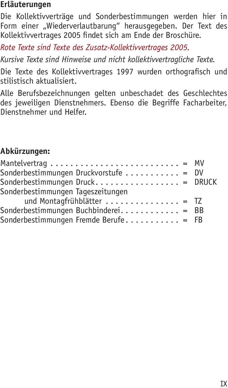Die Texte des Kollektivvertrages 1997 wurden orthografisch und stilistisch aktualisiert. Alle Berufsbezeichnungen gelten unbeschadet des Geschlechtes des jeweiligen Dienstnehmers.