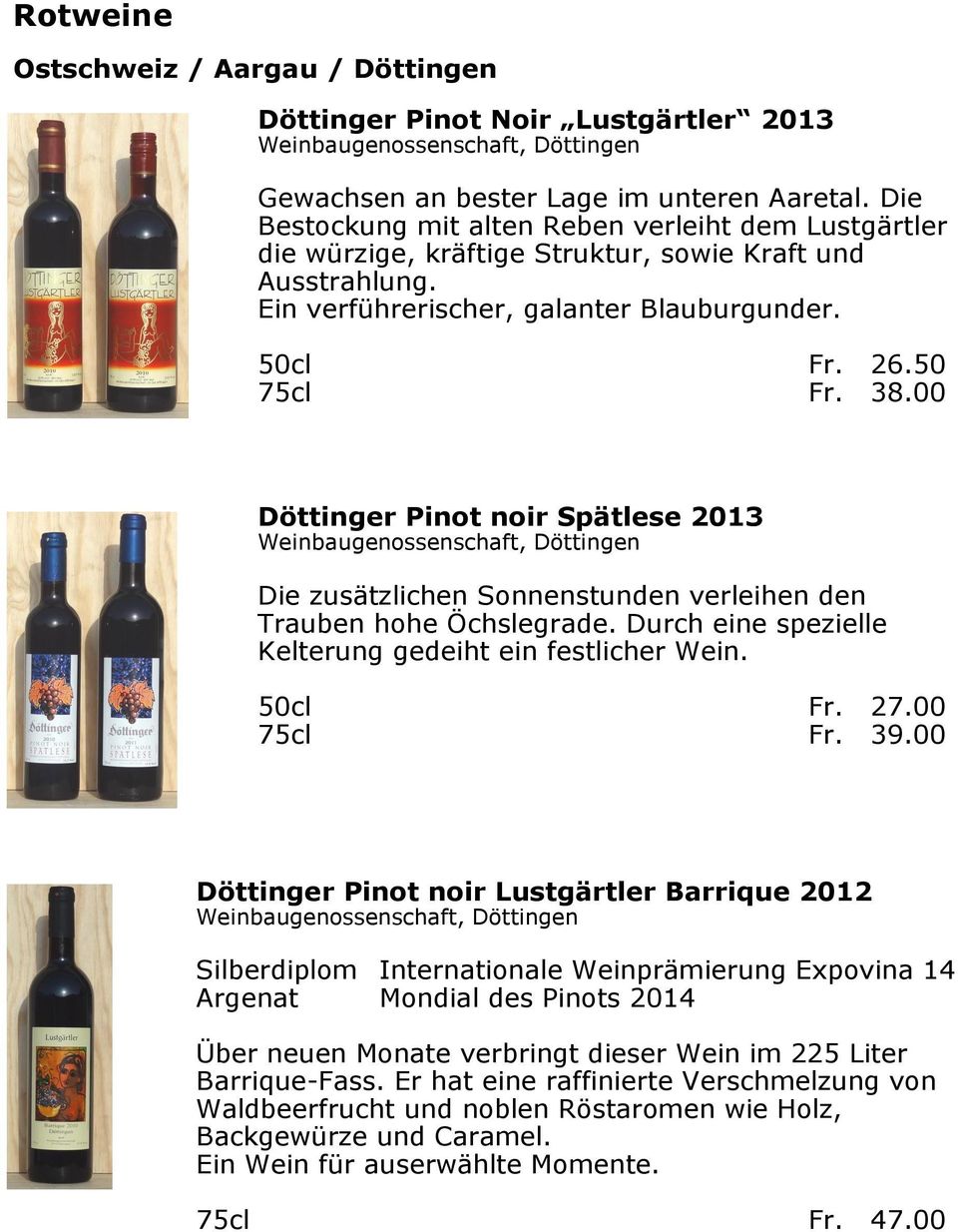 00 Döttinger Pinot noir Spätlese 2013 Weinbaugenossenschaft, Döttingen Die zusätzlichen Sonnenstunden verleihen den Trauben hohe Öchslegrade.