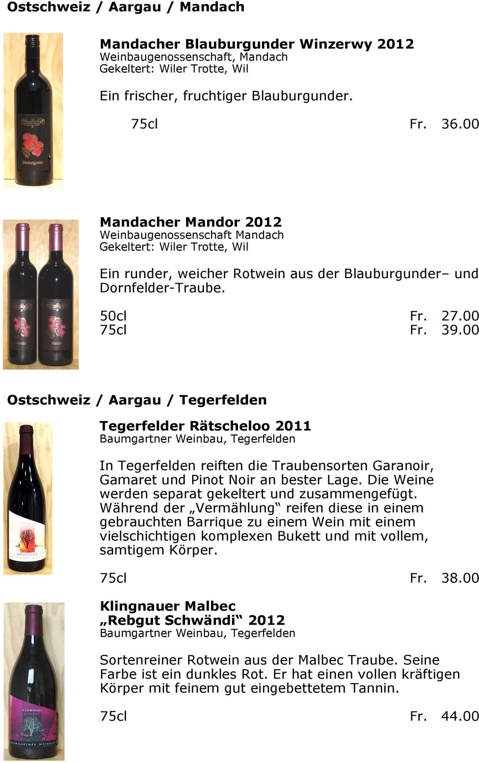 00 Ostschweiz / Aargau / Tegerfelden Tegerfelder Rätscheloo 2011 Baumgartner Weinbau, Tegerfelden In Tegerfelden reiften die Traubensorten Garanoir, Gamaret und Pinot Noir an bester Lage.