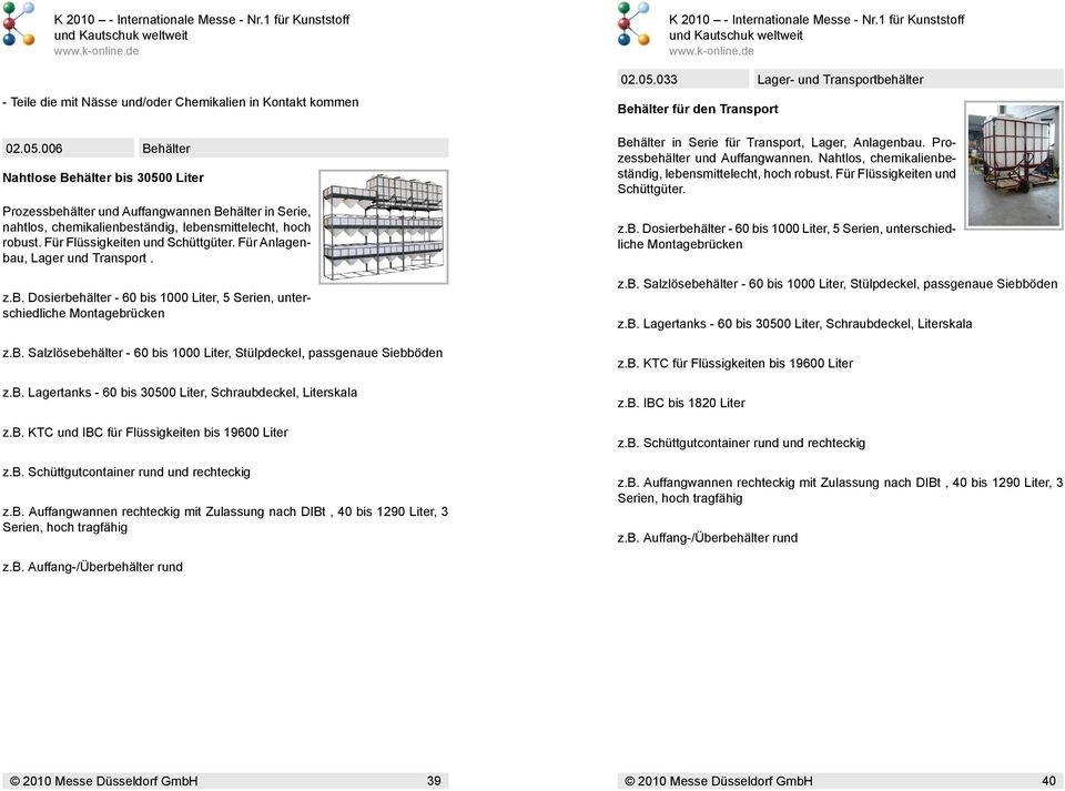 Für Anlagenbau, Lager und Transport. z.b. Dosierbehälter - 60 bis 1000 Liter, 5 Serien, unterschiedliche Montagebrücken z.b. Salzlösebehälter - 60 bis 1000 Liter, Stülpdeckel, passgenaue Siebböden z.