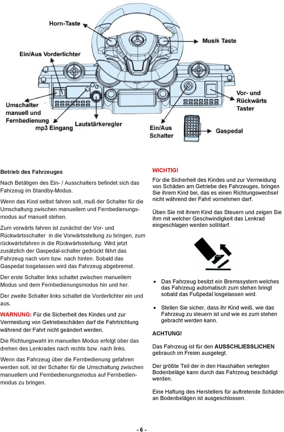 Zum vorwärts fahren ist zunächst der Vor- und Rückwärtsschalter in die Vorwärtsstellung zu bringen, zum rückwärtsfahren in die Rückwärtsstellung.