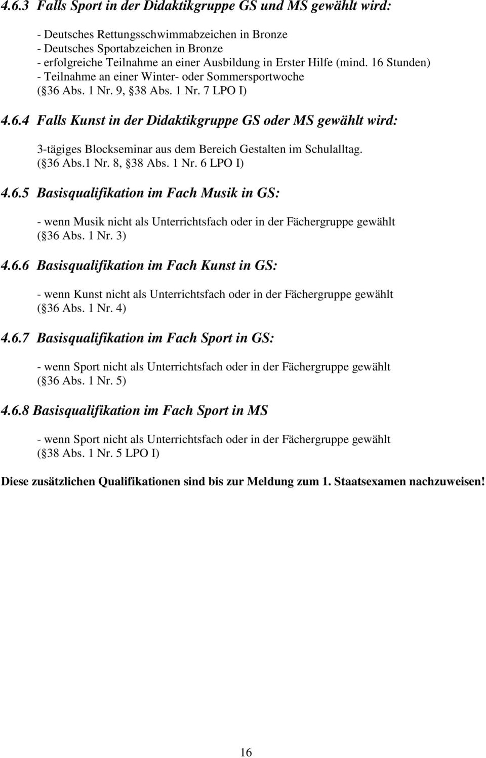 ( 36 Abs.1 Nr. 8, 38 Abs. 1 Nr. 6 LPO I) 4.6.5 Basisqualifikation im Fach Musik in GS: - wenn Musik nicht als Unterrichtsfach oder in der Fächergruppe gewählt ( 36 Abs. 1 Nr. 3) 4.6.6 Basisqualifikation im Fach Kunst in GS: - wenn Kunst nicht als Unterrichtsfach oder in der Fächergruppe gewählt ( 36 Abs.