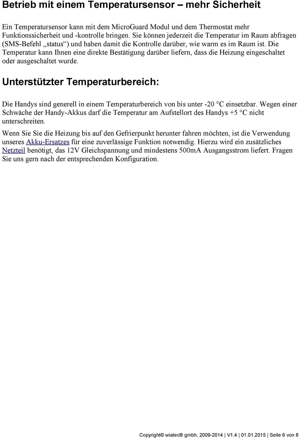 Die Temperatur kann Ihnen eine direkte Bestätigung darüber liefern, dass die Heizung eingeschaltet oder ausgeschaltet wurde.