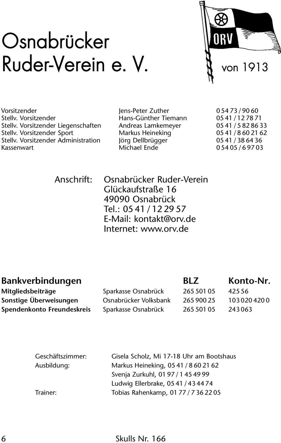 8 60 21 62 05 41 / 38 64 36 05405/69703 Anschrift: Osnabrücker Ruder-Verein Glückaufstraße 16 49090 Osnabrück Tel.: 05 41 / 12 29 57 E-Mail: kontakt@orv.