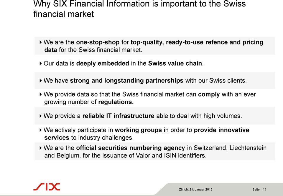 We provide data so that the Swiss financial market can comply with an ever growing number of regulations. We provide a reliable IT infrastructure able to deal with high volumes.