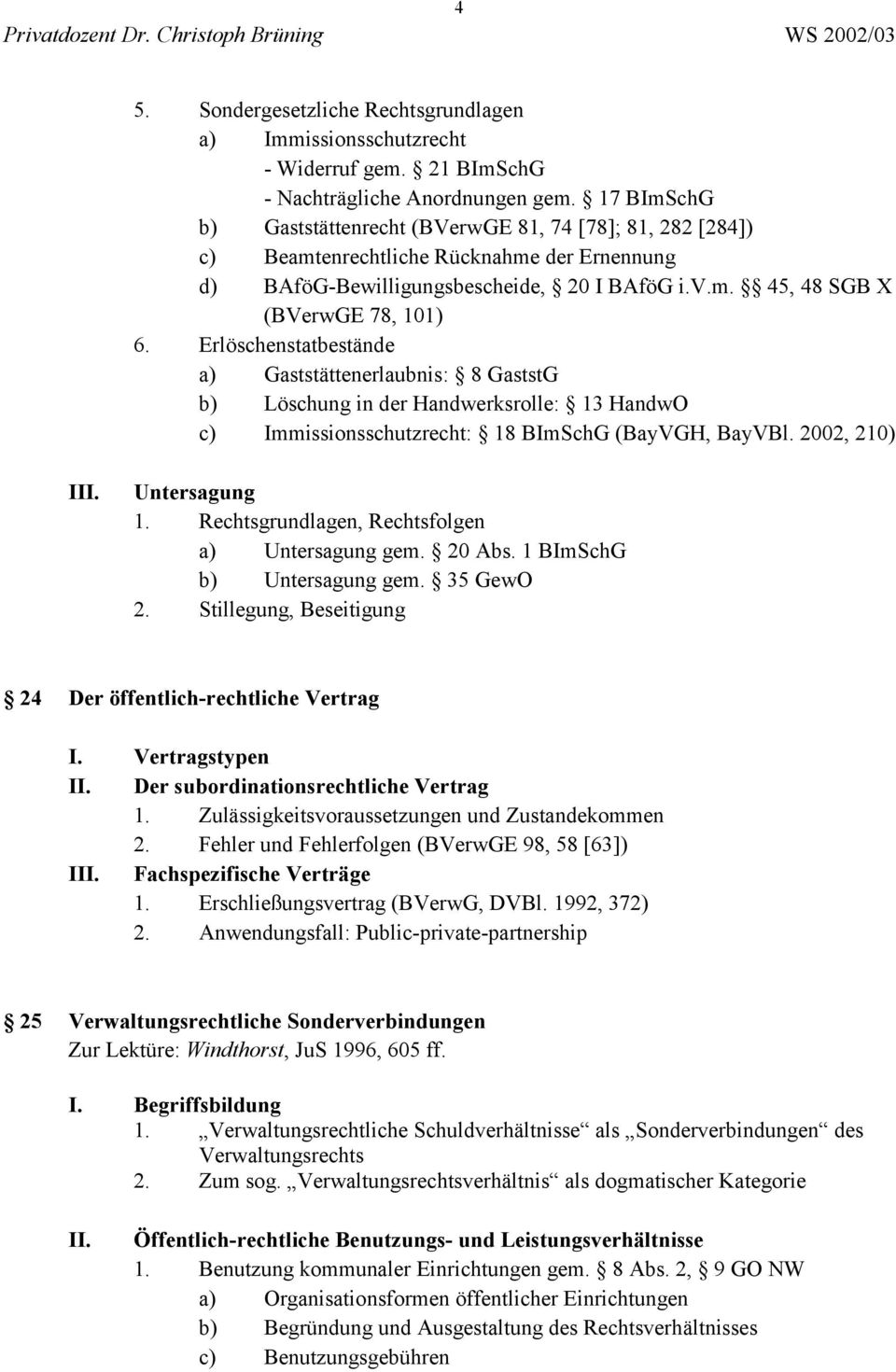 Erlöschenstatbestände a) Gaststättenerlaubnis: 8 GaststG b) Löschung in der Handwerksrolle: 13 HandwO c) Immissionsschutzrecht: 18 BImSchG (BayVGH, BayVBl. 2002, 210) III. Untersagung 1.