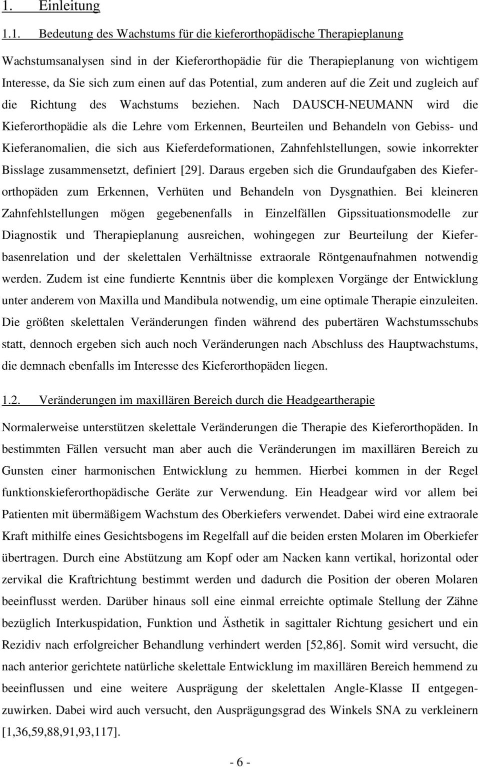 Nach DAUSCH-NEUMANN wird die Kieferorthopädie als die Lehre vom Erkennen, Beurteilen und Behandeln von Gebiss- und Kieferanomalien, die sich aus Kieferdeformationen, Zahnfehlstellungen, sowie