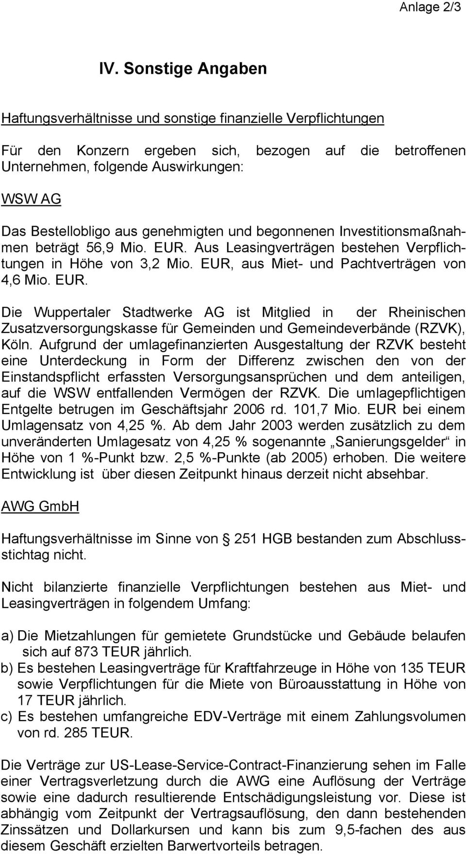 EUR, aus Miet- und Pachtverträgen von 4,6 Mio. EUR. Die Wuppertaler Stadtwerke AG ist Mitglied in der Rheinischen Zusatzversorgungskasse für Gemeinden und Gemeindeverbände (RZVK), Köln.