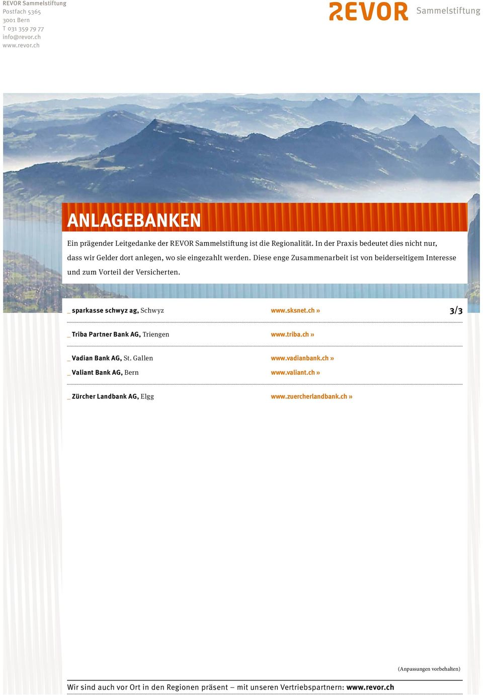 sparkasse schwyz ag, Schwyz www.sksnet.ch» 3/3 Triba Partner Bank AG, Triengen www.triba.ch» Vadian Bank AG, St.