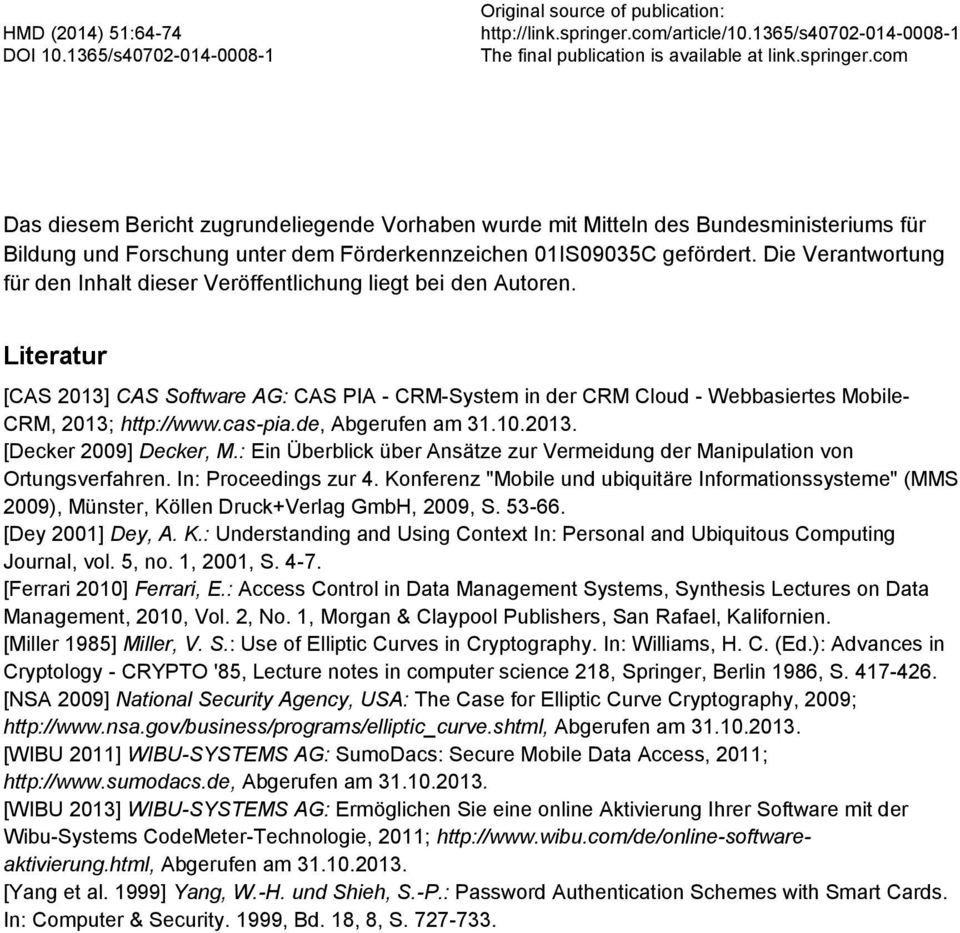 Literatur [CAS 2013] CAS Software AG: CAS PIA - CRM-System in der CRM Cloud - Webbasiertes Mobile- CRM, 2013; http://www.cas-pia.de, Abgerufen am 31.10.2013. [Decker 2009] Decker, M.