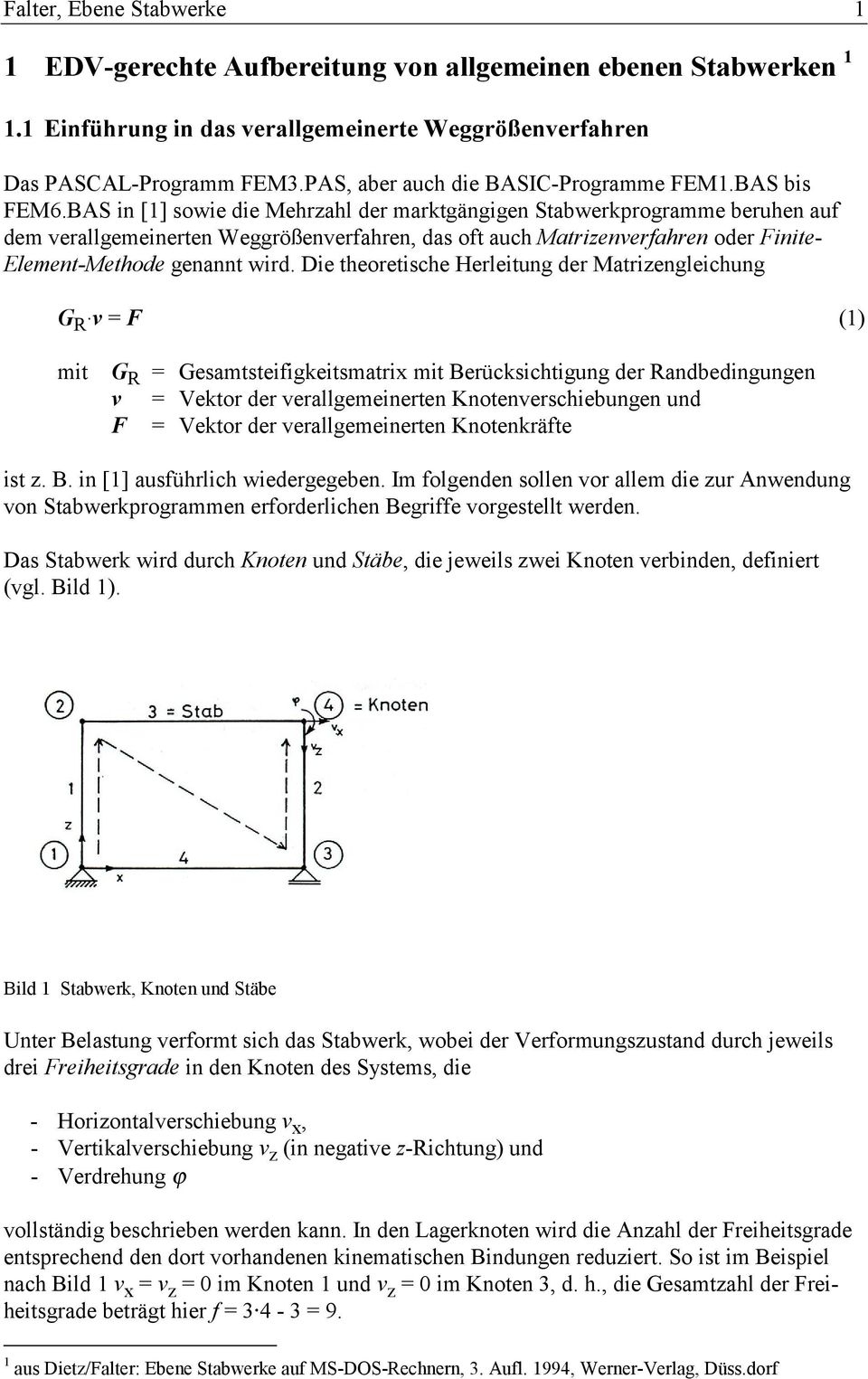 BAS in [1] sowie die Mehrzahl der marktgängigen Stabwerkprogramme beruhen auf dem verallgemeinerten Weggrößenverfahren, das oft auch Matrizenverfahren oder Finite- Element-Methode genannt wird.