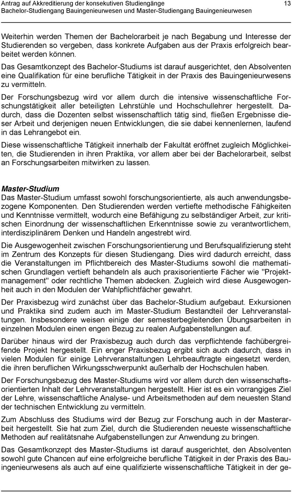 Das Gesamtkonzept des Bachelor-Studiums ist darauf ausgerichtet, den Absolventen eine Qualifikation für eine berufliche Tätigkeit in der Praxis des Bauingenieurwesens zu vermitteln.