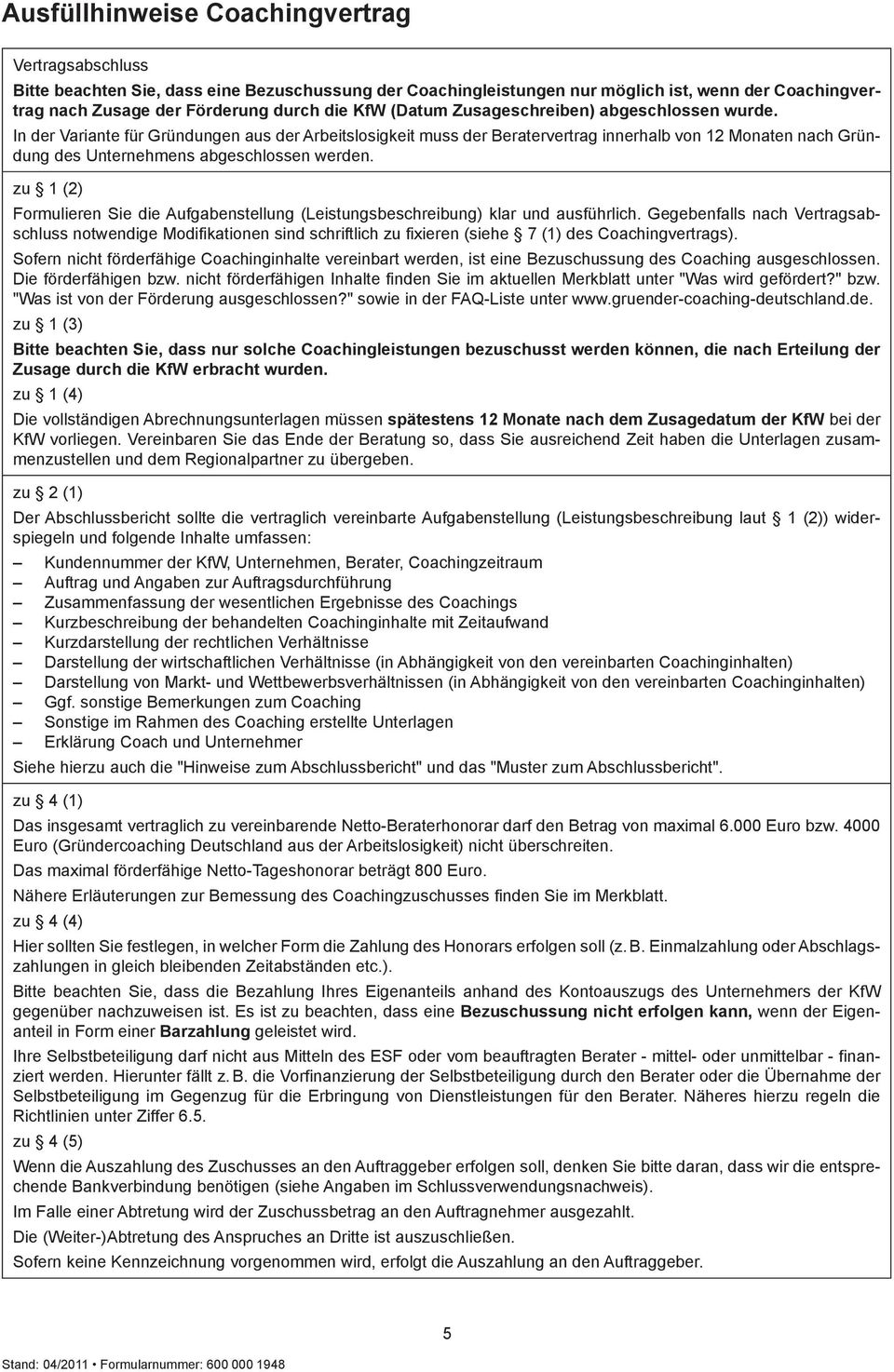 In der Variante für Gründungen aus der Arbeitslosigkeit muss der Beratervertrag innerhalb von 12 Monaten nach Gründung des Unternehmens abgeschlossen werden.