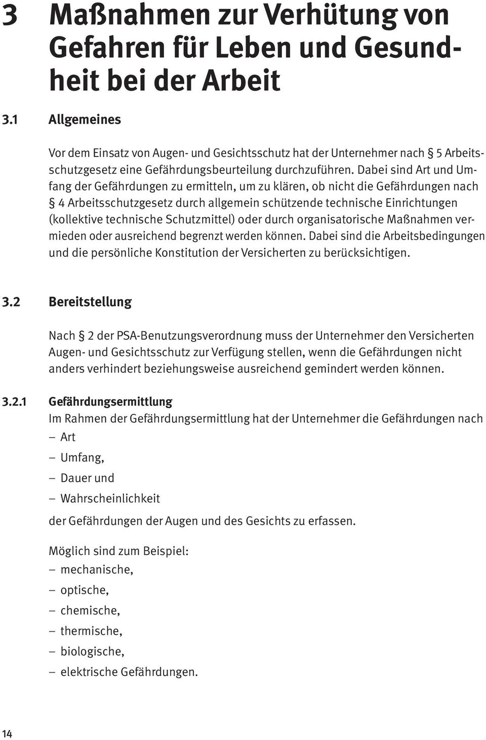 Dabei sind Art und Umfang der Gefährdungen zu ermitteln, um zu klären, ob nicht die Gefährdungen nach 4 Arbeitsschutzgesetz durch allgemein schützende technische Einrichtungen (kollektive technische