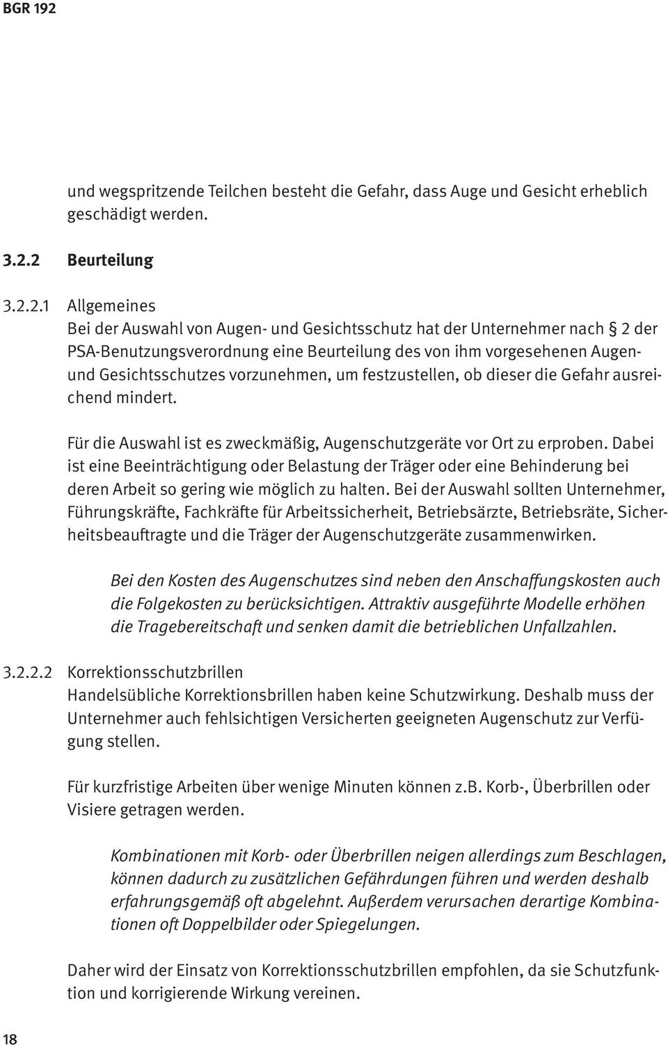 Gesichtsschutzes vorzunehmen, um festzustellen, ob dieser die Gefahr ausreichend mindert. Für die Auswahl ist es zweckmäßig, Augenschutzgeräte vor Ort zu erproben.