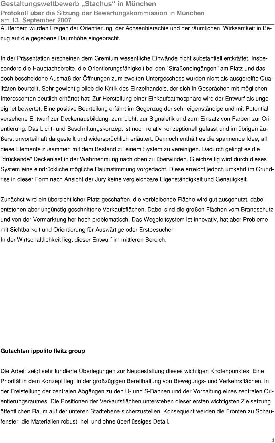 Insbesondere die Hauptachsbreite, die Orientierungsfähigkeit bei den "Straßeneingängen" am Platz und das doch bescheidene Ausmaß der Öffnungen zum zweiten Untergeschoss wurden nicht als ausgereifte