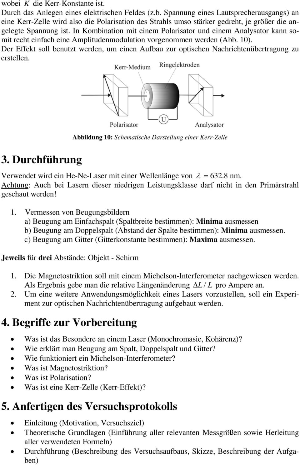 Der Effekt soll benutzt werden, um einen Aufbau zur optischen Nachrichtenübertragung zu erstellen. 3.