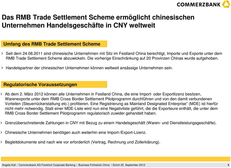 Die vorherige Einschränkung auf 20 Provinzen Chinas wurde aufgehoben. Handelspartner der chinesischen Unternehmen können weltweit ansässige Unternehmen sein. Regulatorische Voraussetzungen Ab dem 2.